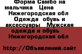 Форма Самбо на мальчика › Цена ­ 1 500 - Нижегородская обл. Одежда, обувь и аксессуары » Мужская одежда и обувь   . Нижегородская обл.